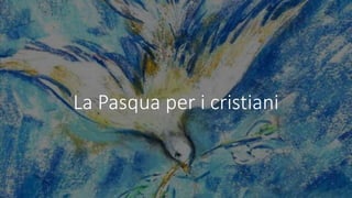 La Pasqua per i cristiani
 