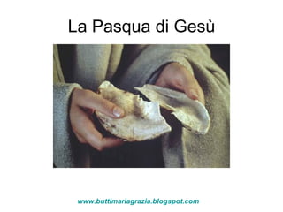 La Pasqua di Gesù www.buttimariagrazia.blogspot.com 