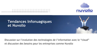 Discussion sur l’evolution des technologies de l’information avec le “cloud”
et discussion des besoins pour les entreprises comme Nuvollo
Tendances Infonuagiques
et Nuvollo
 