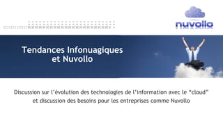 Discussion sur l’évolution des technologies de l’information avec le “cloud”
et discussion des besoins pour les entreprises comme Nuvollo
Tendances Infonuagiques
et Nuvollo
 