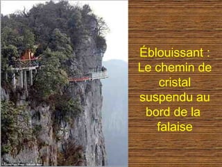 Éblouissant :
Le chemin de
    cristal
suspendu au
 bord de la
   falaise
 
