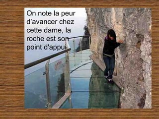 On note la peur
d’avancer chez
cette dame, la
roche est son
point d'appui
 