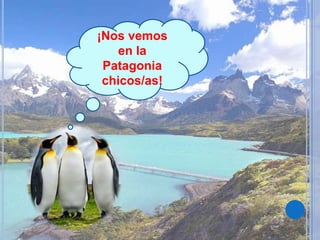 ¡Nos vemos
en la
Patagonia
chicos/as!