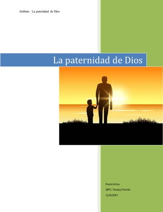 Atributo: La paternidad de Dios 1
PauloArieu
IBPV.Tampa,Florida
11/6/2017
La paternidad de Dios
 
