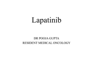Lapatinib
DR POOJA GUPTA
RESIDENT MEDICAL ONCOLOGY
 