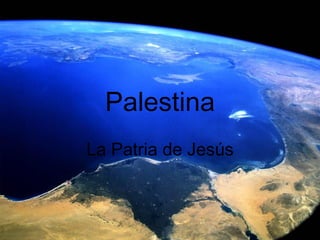 Palestina
La Patria de Jesús
 