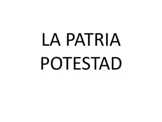 LA PATRIA
POTESTAD
 