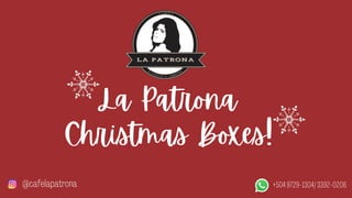 La Patrona
Christmas Boxes!
+504 9729-1304/ 3392-0206@cafelapatrona
 