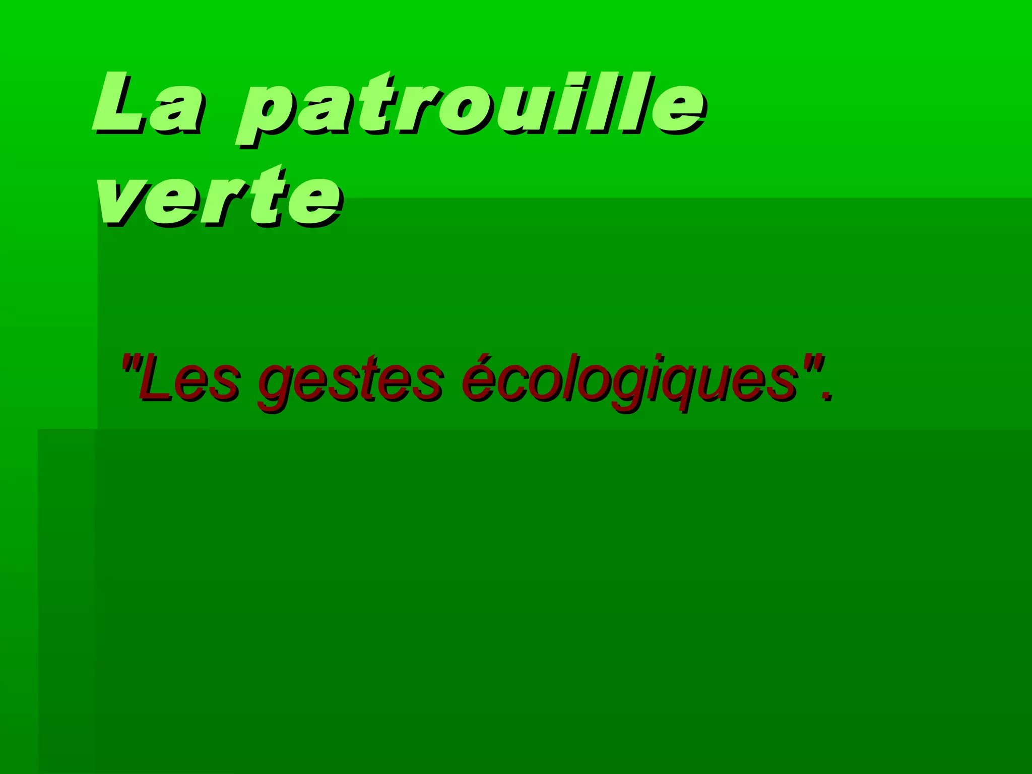 La patrouilleLa patrouille
verteverte
"Les gestes écologiques"."Les gestes écologiques".