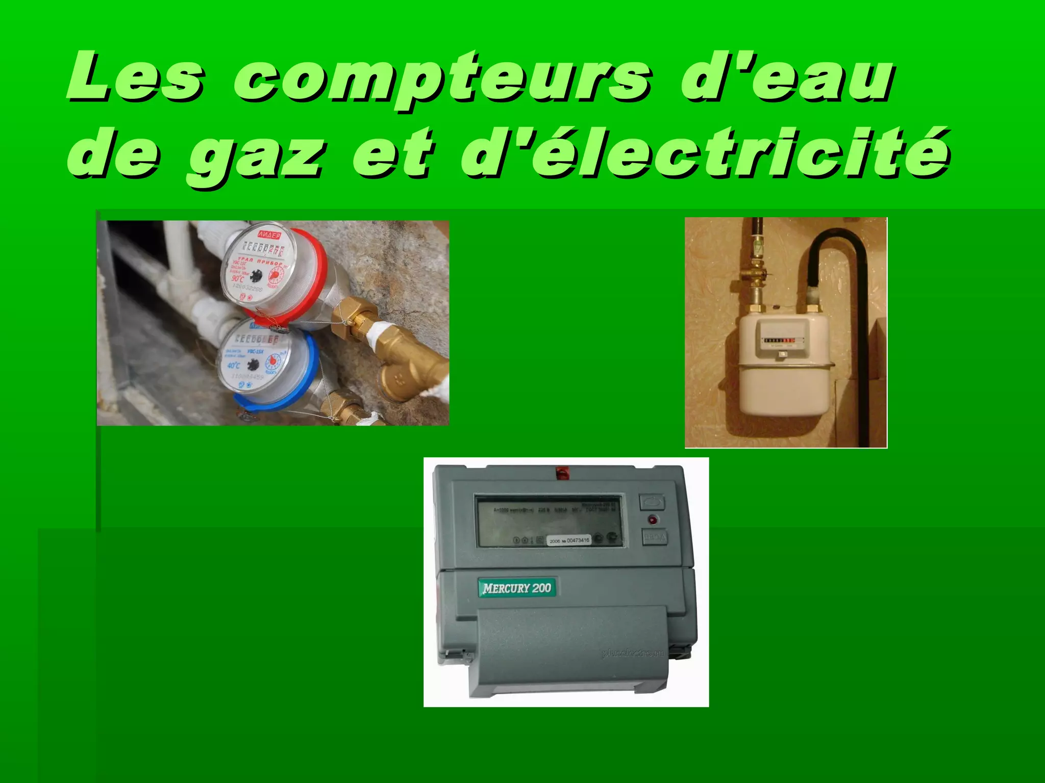LLes compteurs d'eaues compteurs d'eau
de gaz et d'électricitéde gaz et d'électricité