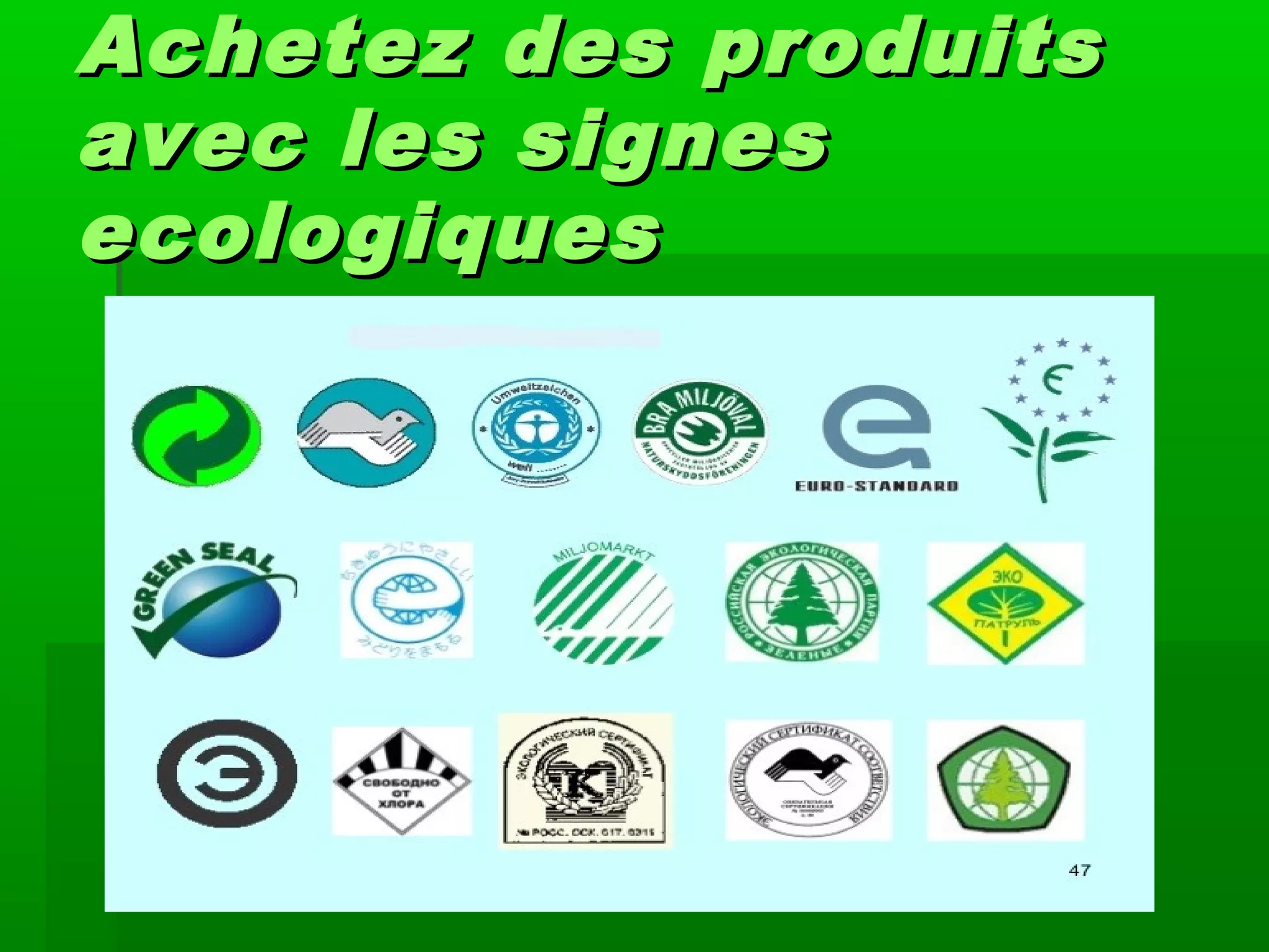 AAchetchetezez des produitsdes produits
avec les signesavec les signes
eecologiquescologiques