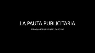 LA PAUTA PUBLICITARIA
MBA MARCELO LINARES CASTILLO
 