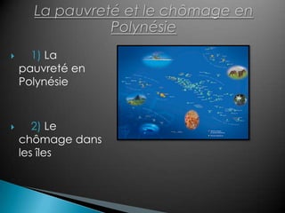      1) La
    pauvreté en
    Polynésie



      2) Le
    chômage dans
    les îles
 