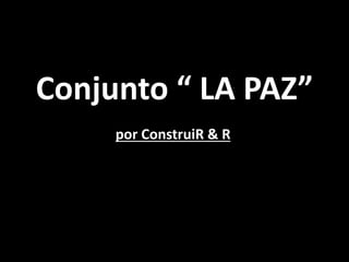 Conjunto “ LA PAZ”
por ConstruiR & R
 