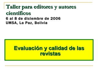 [object Object],Taller para editores y autores científicos 6 al 8 de diciembre de 2006 UMSA, La Paz, Bolivia 