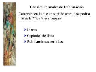 <ul><li>Libros </li></ul><ul><li>Capítulos de libro </li></ul><ul><li>Publicaciones seriadas </li></ul>Canales Formales de...
