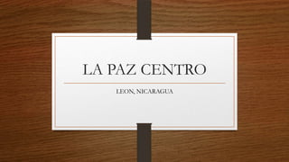 LA PAZ CENTRO
LEON, NICARAGUA

 