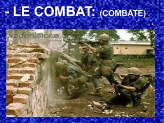 - LE COMBAT: (COMBATE)
 