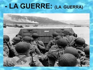 - LA GUERRE: (LA GUERRA)
 