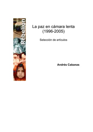 La paz en cámara lenta
(1996-2005)
Selección de artículos
Andrés Cabanas
 