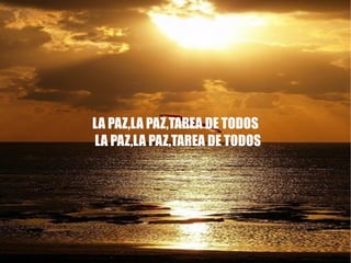LA PAZ,LA PAZ,TAREA DE TODOS LA PAZ,LA PAZ,TAREA DE TODOS