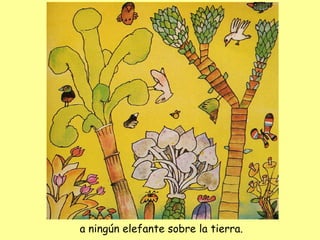 a ningún elefante sobre la tierra. 