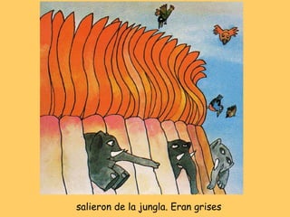 salieron de la jungla. Eran grises 