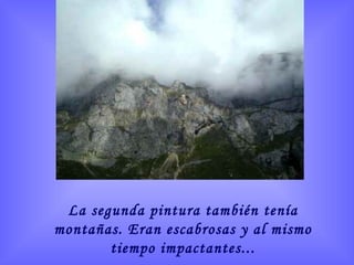 La segunda pintura también tenía montañas. Eran escabrosas y al mismo tiempo impactantes... 