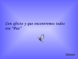 Con afecto y que encontremos todos esa “Paz” Saludos 