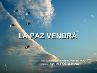 LA PAZ VENDRÁ   Texto : P. José Fernández  MORATIEL O.P.  Fotografía : ESCUELA DEL SILENCIO 