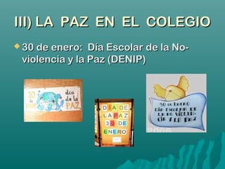 III) LA PAZ EN EL COLEGIOIII) LA PAZ EN EL COLEGIO
 30 de enero: Día Escolar de la No-30 de enero: Día Escolar de la No-
violencia y la Paz (DENIP)violencia y la Paz (DENIP)
 