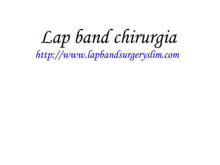 Lap band chirurgia
http://www.lapbandsurgeryslim.com
 