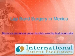 Lap Band Surgery in Mexico
http://www.international-patient-facilitators.com/lap-band-mexico.html
 