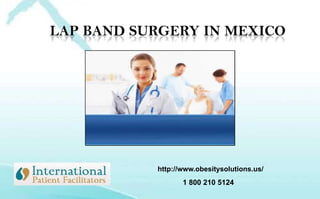 Lap Band Surgeryin mexico http://www.obesitysolutions.us/ 1 800 210 5124 