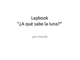 Lapbook
“¿A qué sabe la luna?”
por marsfn
 