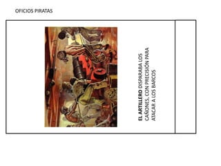 OFICIOS PIRATAS
ELARTILLERODISPARABALOS
CAÑONES,CONPRECISIÓNPARA
ATACARALOSBARCOS
 