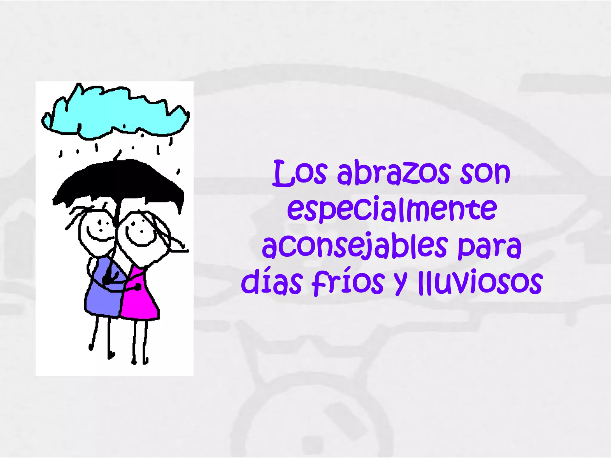 Los abrazos son
   especialmente
 aconsejables para
días fríos y lluviosos
 