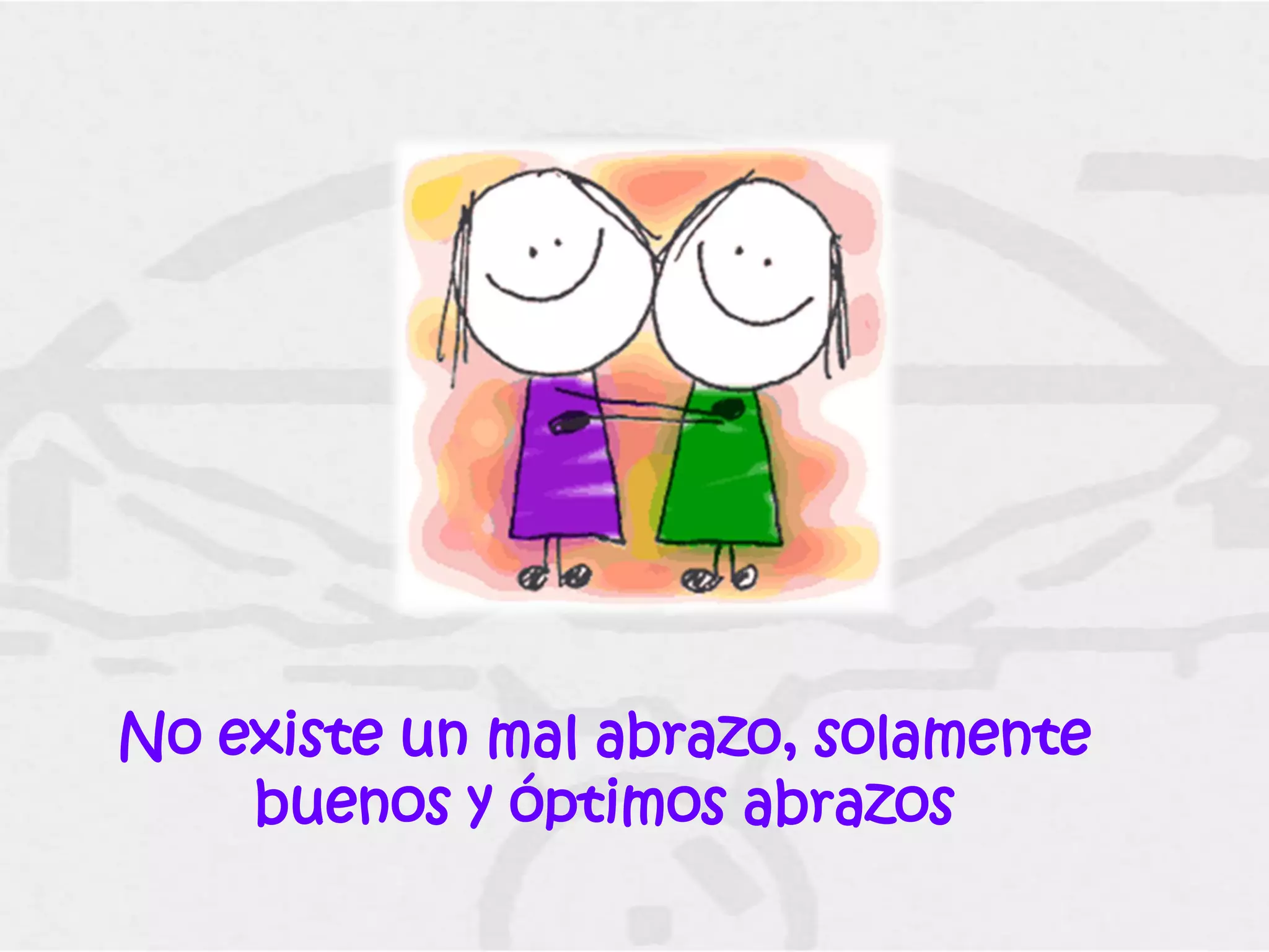No existe un mal abrazo, solamente
    buenos y óptimos abrazos
 