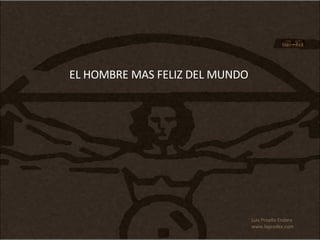 EL HOMBRE MAS FELIZ DEL MUNDO Luis Proaño Endara www.lapcodex.com 