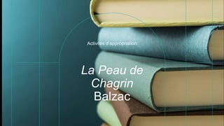 La Peau de
Chagrin
Balzac
Activités d’appropriation
 