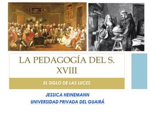 EL SIGLO DE LAS LUCES
LA PEDAGOGÍA DEL S.
XVIII
 
