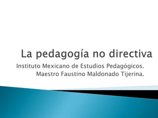 Instituto Mexicano de Estudios Pedagógicos.
Maestro Faustino Maldonado Tijerina.
 