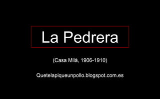 La Pedrera
(Casa Milà, 1906-1910)
Quetelapiqueunpollo.blogspot.com.es
 