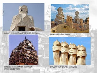 BADALOT RECORBERT AMB TRENCADÍS DE MARBRE 
XEMENEIA RECOBERTA PER FRAGMENTS 
D’AMPOLLES DE VIDRE 
VISTA GENERAL DEL TERRAT 
CAPULINS D’UN GRUP DE XEMENEIES 
 