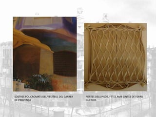 SOSTRES POLICROMATS DEL VESTÍBUL DEL CARRER 
DE PROVENÇA 
PORTES DELS PISOS, FETES AMB CINTES DE FERRO 
GUERXES 
 