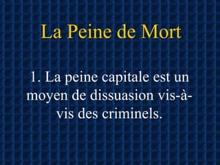 La Peine de Mort 1. La peine capitale est un moyen de dissuasion vis-à-vis des criminels. 