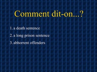 Comment dit-on...? a death sentence a long prison sentence abhorrent offenders 