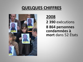 QUELQUES CHIFFRES
2008
2 390 exécutions
8 864 personnes
condamnées à
mort dans 52 États
 