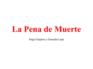 La Pena de Muerte
Jorge Guijarro y Gonzalo Lope
 