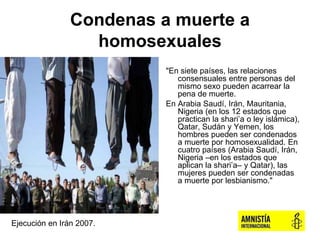 Condenas a muerte a
homosexuales
"En siete países, las relaciones
consensuales entre personas del
mismo sexo pueden acarre...
